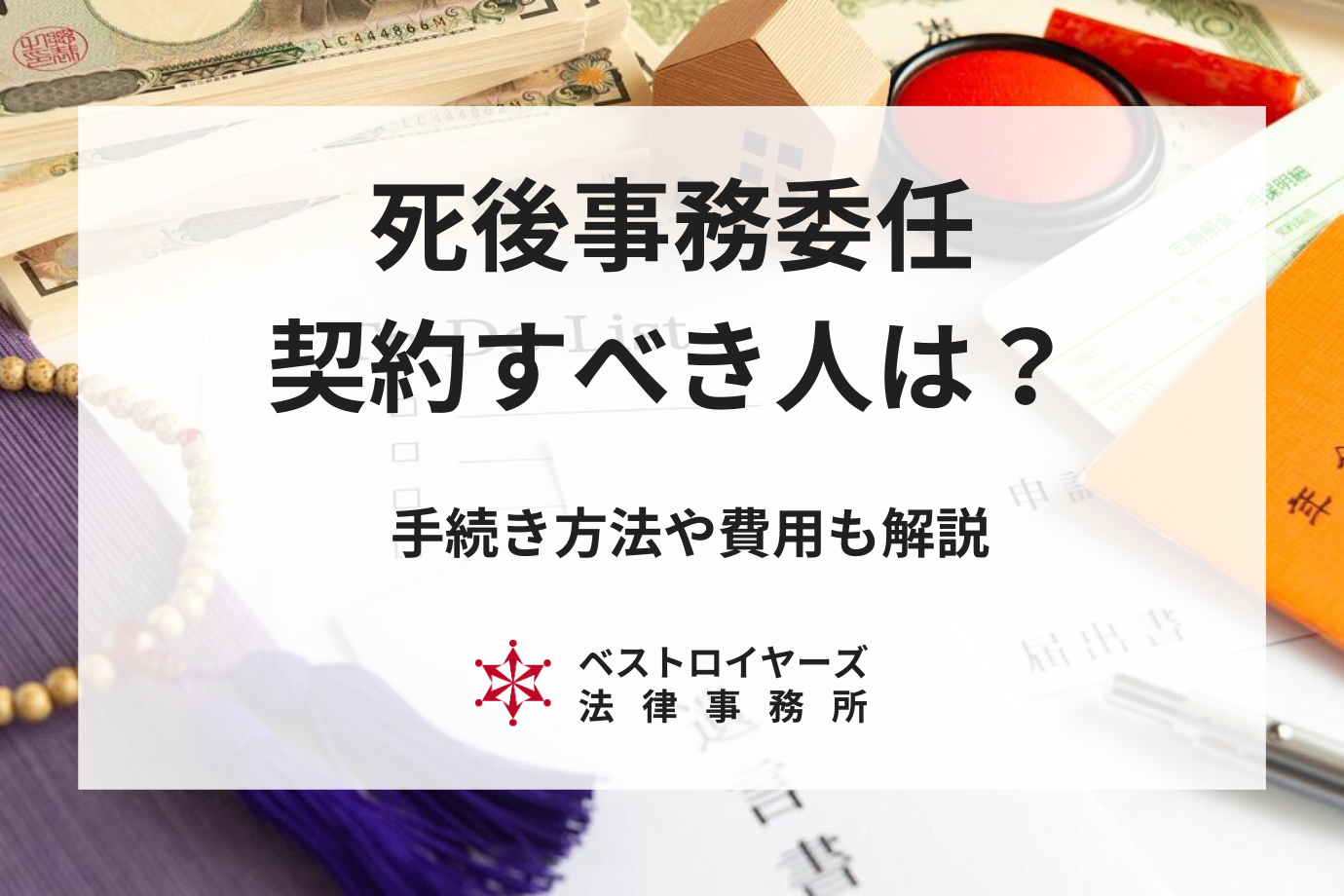 死後事務委任契約とは｜契約すべき人や手続き方法、費用まで詳しく解説