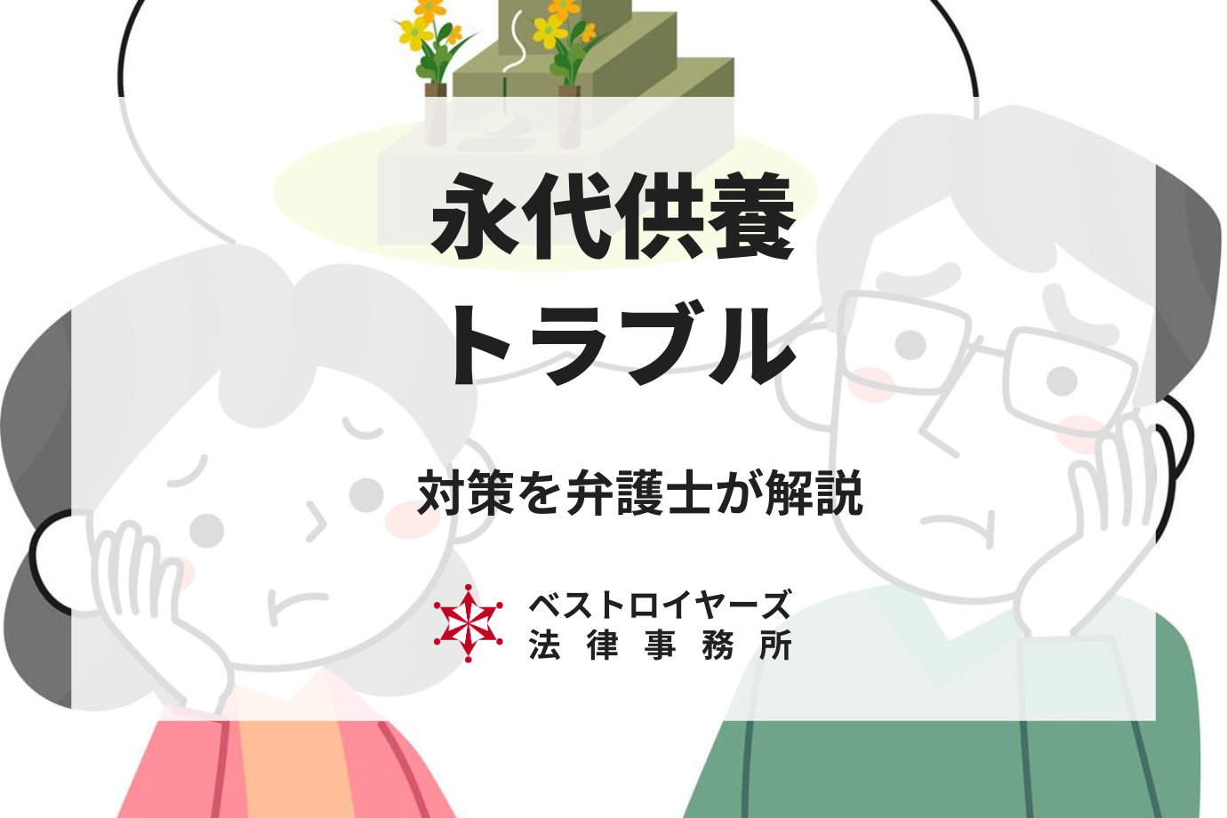 永代供養で起こりやすいトラブルは？対策方法を弁護士が徹底解説！