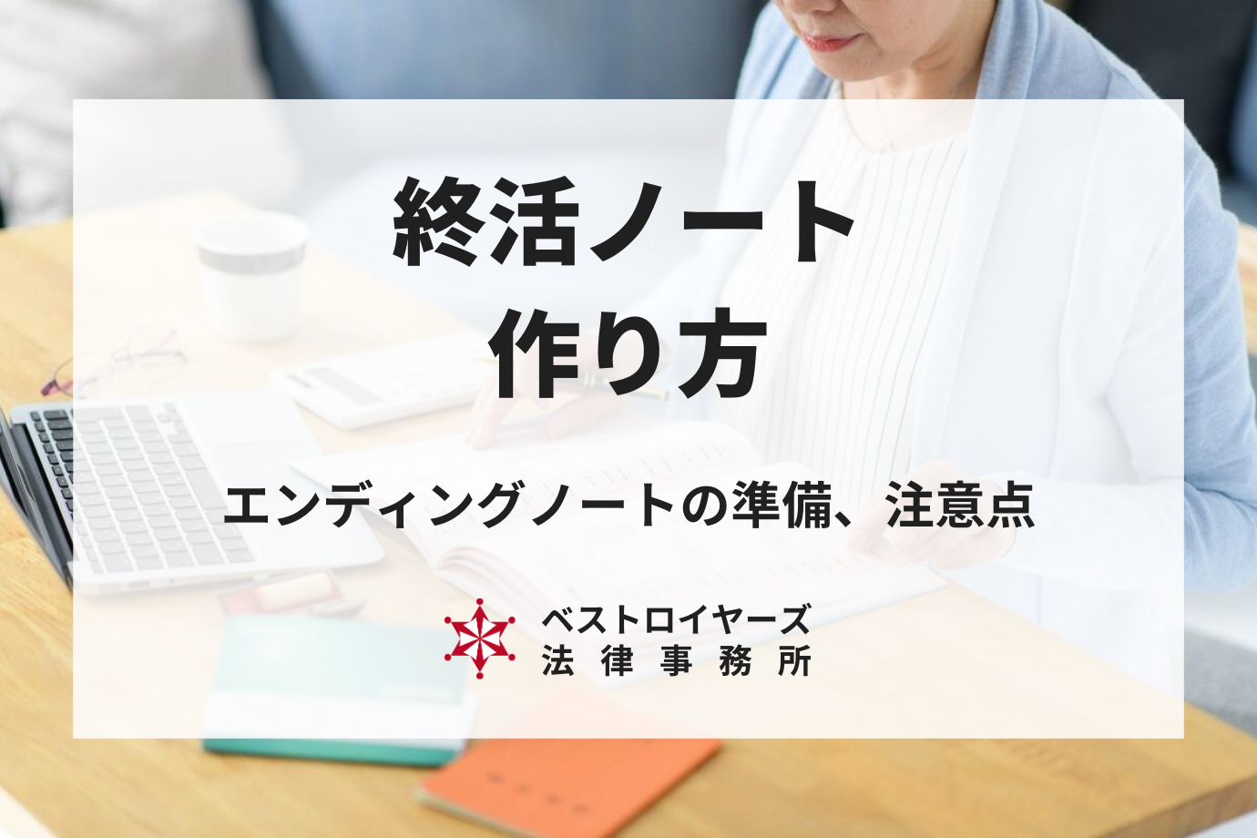 誰でもできる終活ノートの作り方！手順や留意点を弁護士がやさしく解説