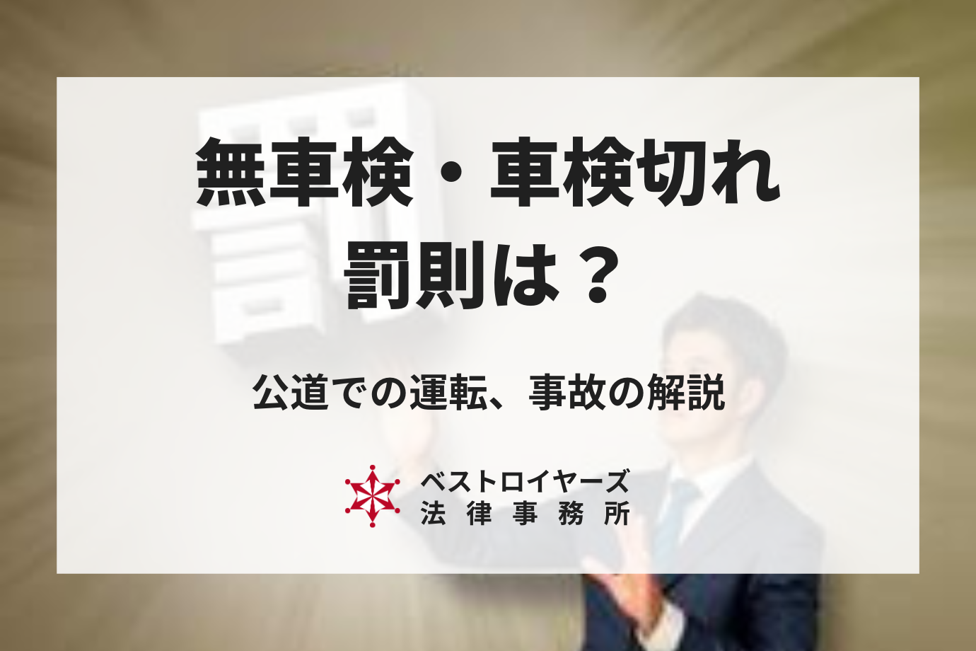 無車検（車検切れ）の罰則は？公道での運転、交通事故を起こした場合ついて弁護士が解説