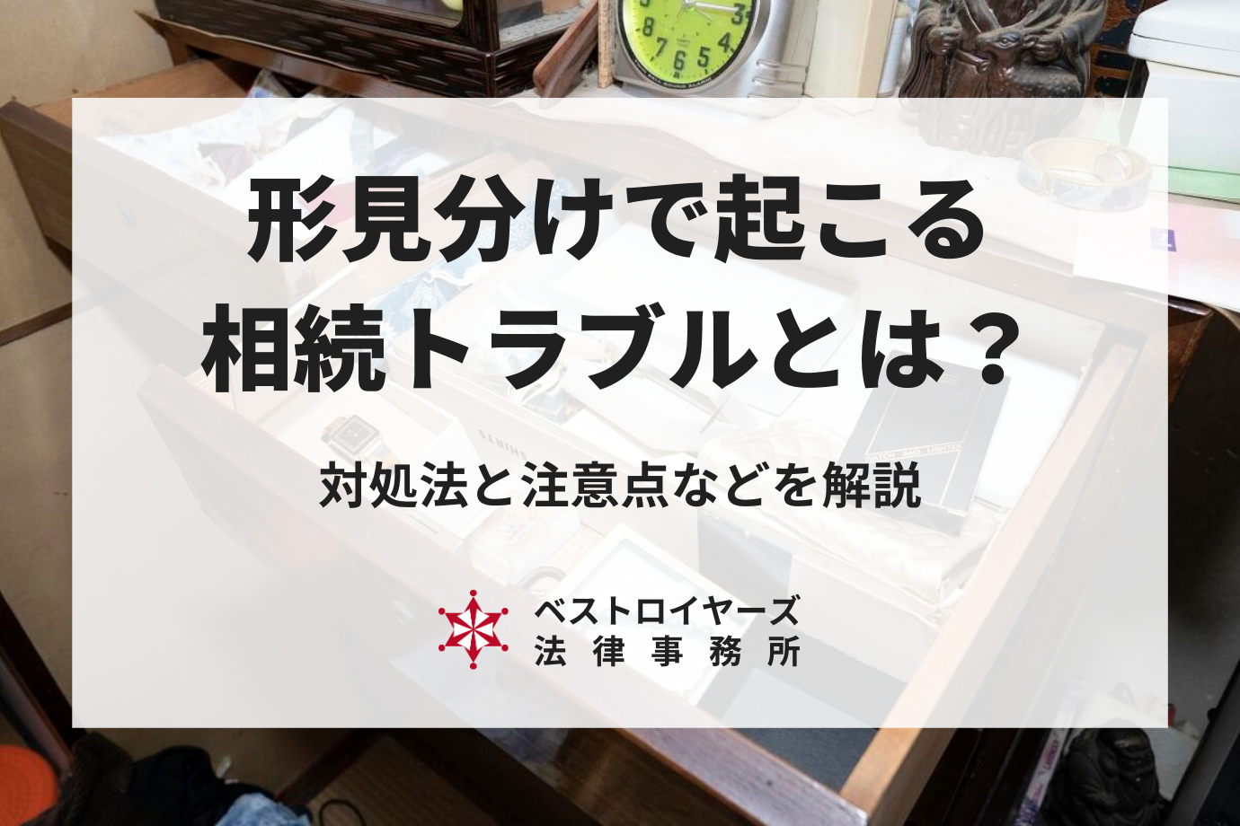 形見分けで起こる相続トラブルとは？対処法や注意点・大切なマナーを解説