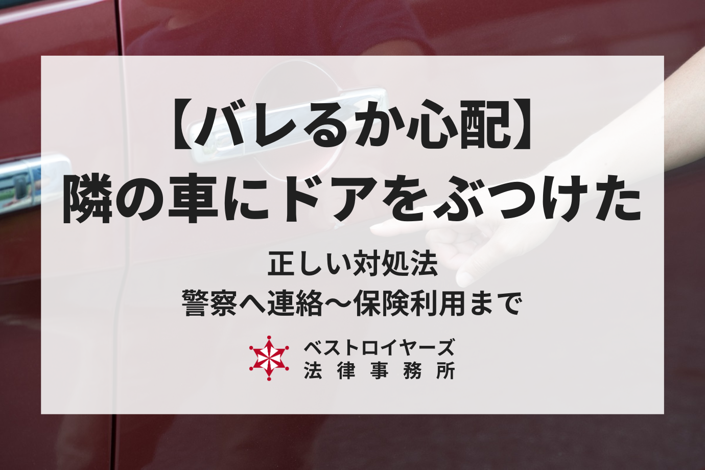 【バレるか心配】隣の車にドアを軽くぶつけた！正しい対処法を弁護士が解説