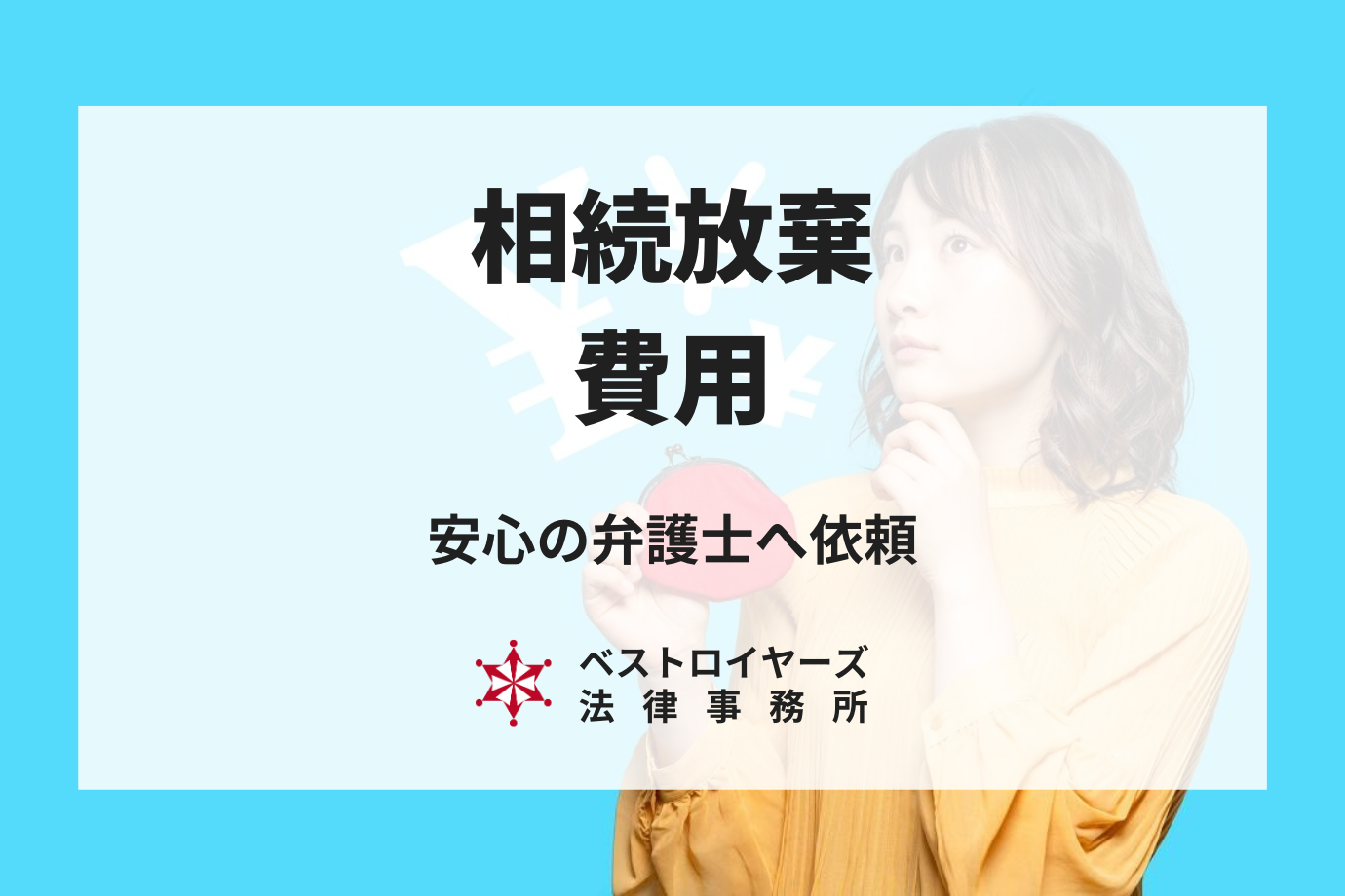 相続放棄の費用｜一度きりの手続きは安心の弁護士へ依頼しましょう