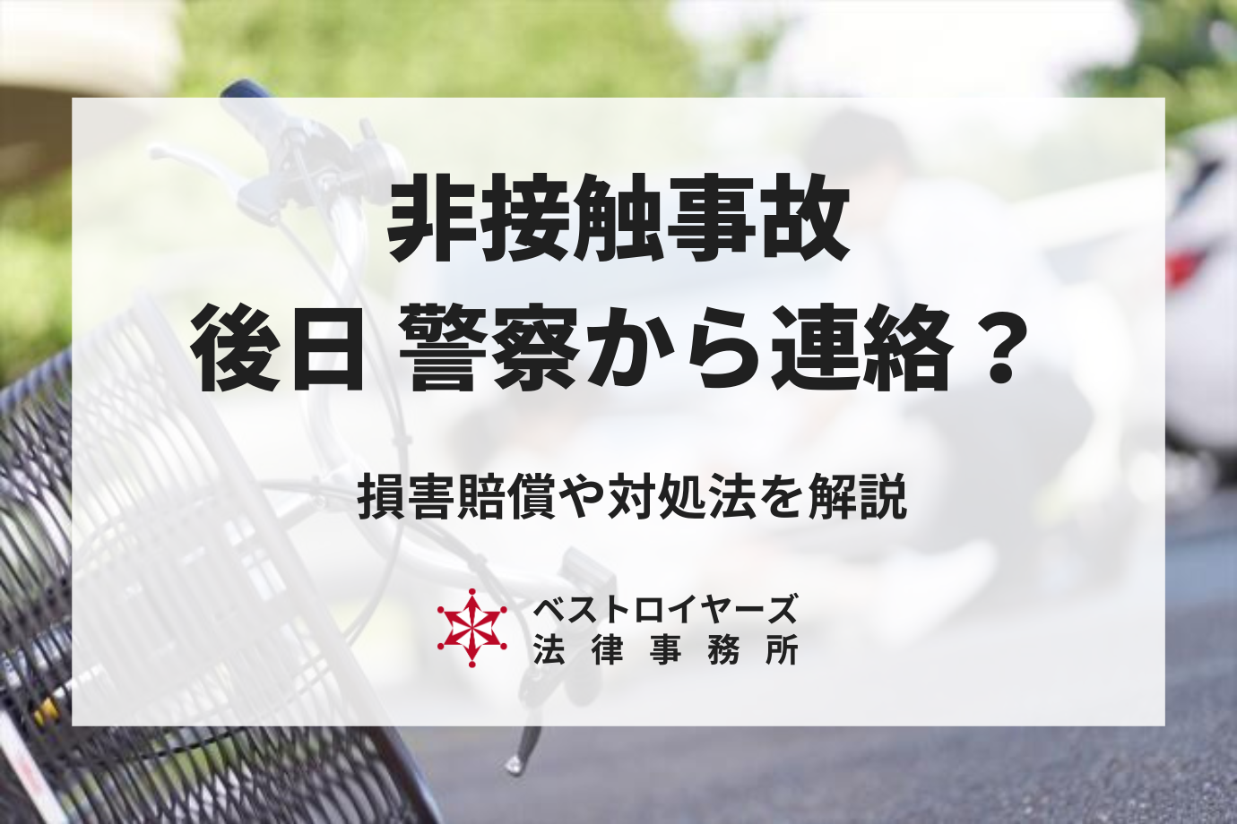 【非接触事故】後日警察から連絡がある？損害賠償や対処方法を解説！