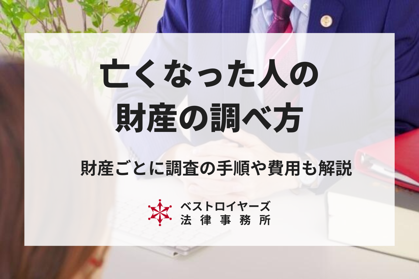 亡くなった人の財産を調べる方法とは？相続財産調査の手順や費用を解説